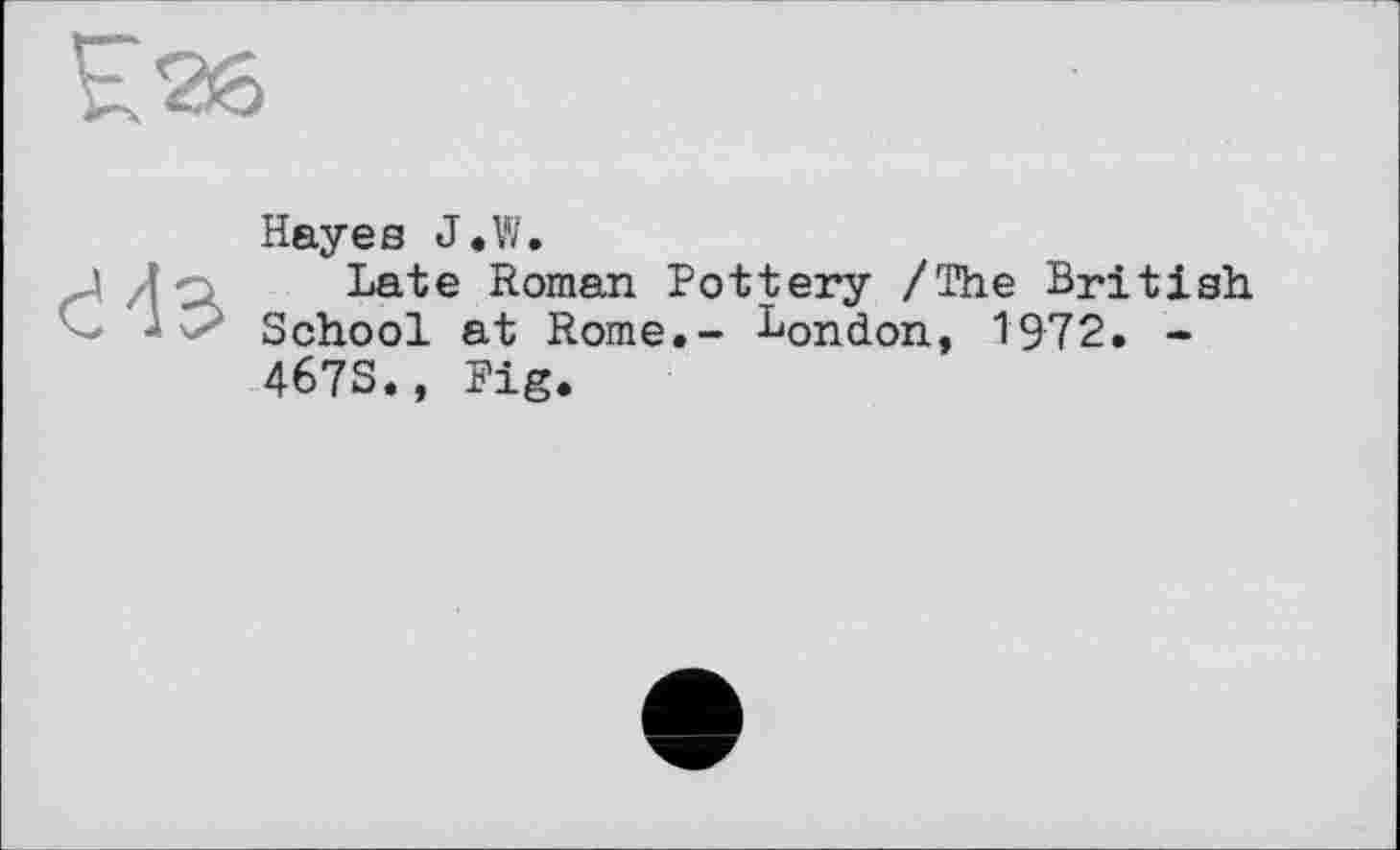 ﻿Hayes J.W.
Late Roman Pottery /The British School at Rome.- BOndon, 1972. -467S., Pig.